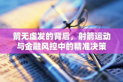 箭无虚发的背后，射箭运动与金融风控中的精准决策