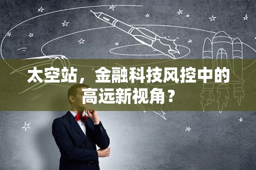 太空站，金融科技风控中的高远新视角？