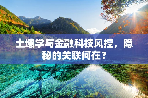土壤学与金融科技风控，隐秘的关联何在？