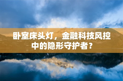 卧室床头灯，金融科技风控中的隐形守护者？