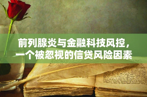 前列腺炎与金融科技风控，一个被忽视的信贷风险因素？
