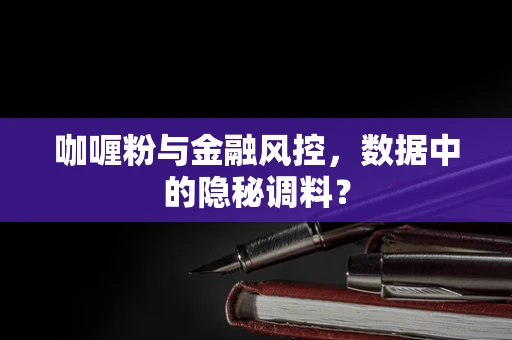 咖喱粉与金融风控，数据中的隐秘调料？