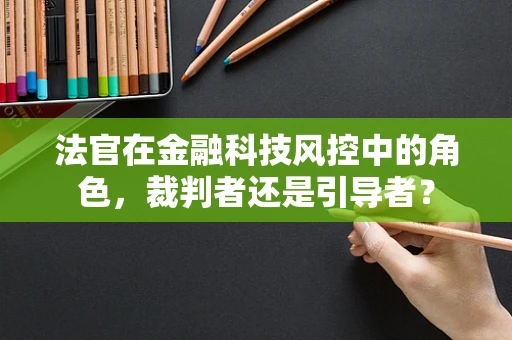 法官在金融科技风控中的角色，裁判者还是引导者？