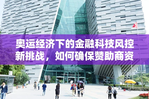 奥运经济下的金融科技风控新挑战，如何确保赞助商资金安全？