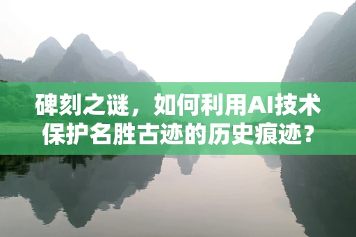 碑刻之谜，如何利用AI技术保护名胜古迹的历史痕迹？