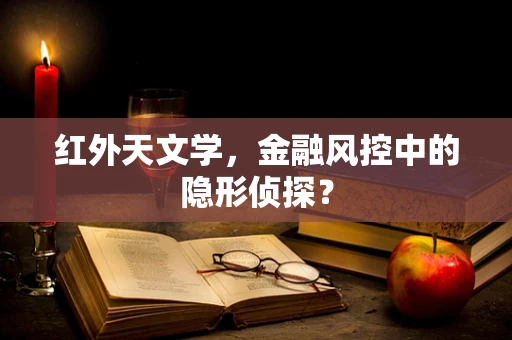 红外天文学，金融风控中的隐形侦探？