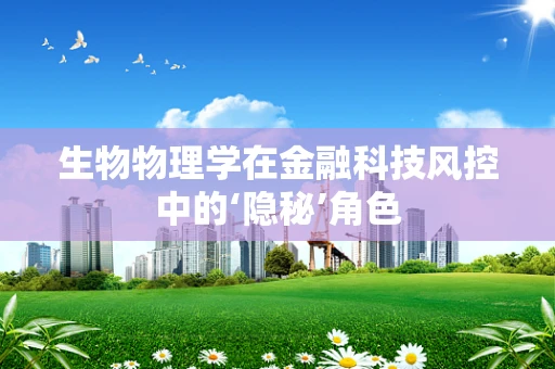 生物物理学在金融科技风控中的‘隐秘’角色