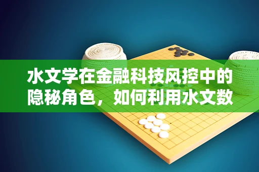 水文学在金融科技风控中的隐秘角色，如何利用水文数据筑起安全防线？