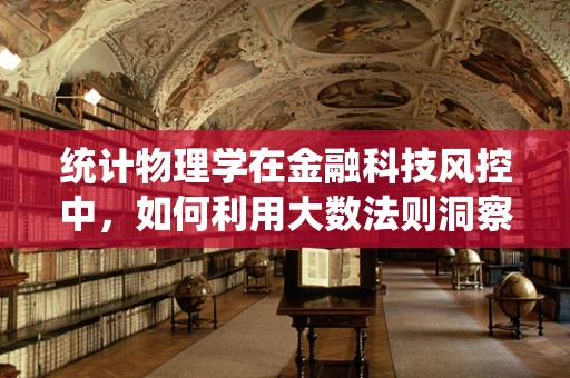 统计物理学在金融科技风控中，如何利用大数法则洞察风险？