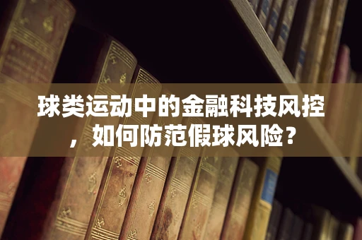 球类运动中的金融科技风控，如何防范假球风险？