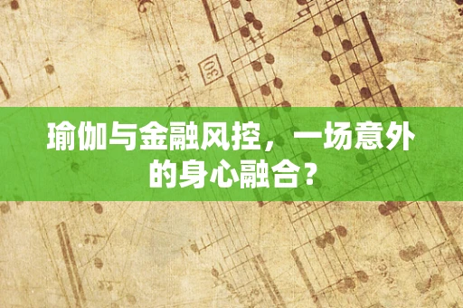 瑜伽与金融风控，一场意外的身心融合？