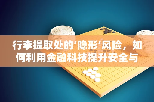 行李提取处的‘隐形’风险，如何利用金融科技提升安全与效率？