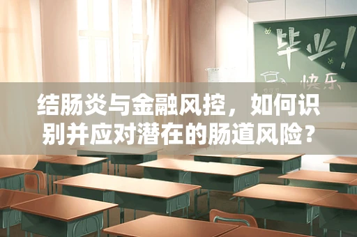 结肠炎与金融风控，如何识别并应对潜在的肠道风险？