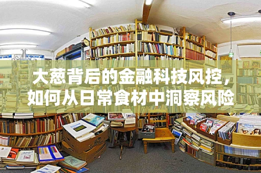 大葱背后的金融科技风控，如何从日常食材中洞察风险？