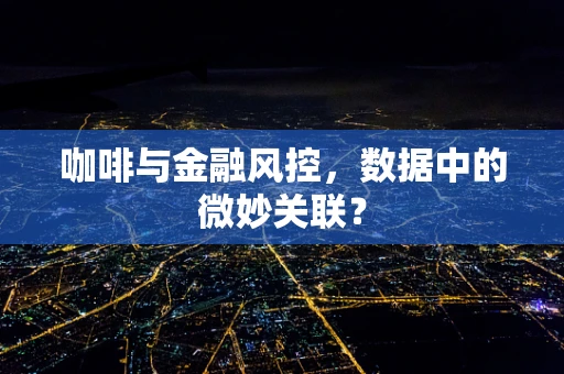 咖啡与金融风控，数据中的微妙关联？