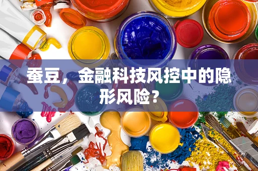 蚕豆，金融科技风控中的隐形风险？