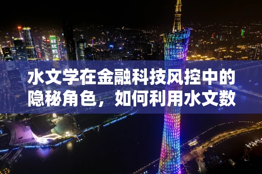 水文学在金融科技风控中的隐秘角色，如何利用水文数据筑起安全防线？