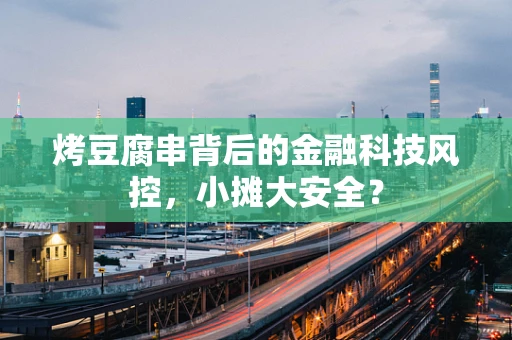 烤豆腐串背后的金融科技风控，小摊大安全？