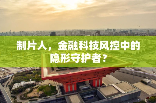制片人，金融科技风控中的隐形守护者？