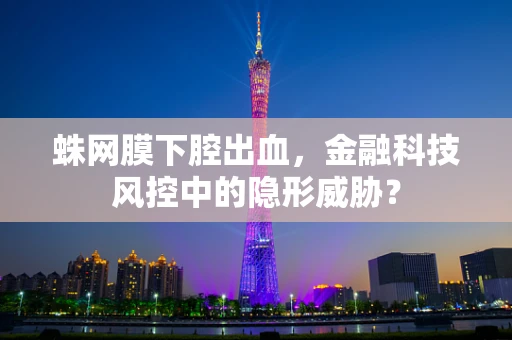 蛛网膜下腔出血，金融科技风控中的隐形威胁？