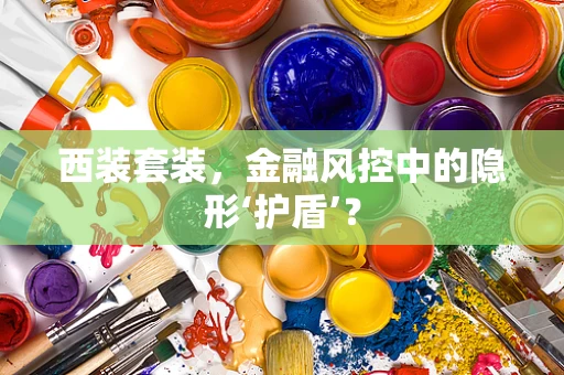西装套装，金融风控中的隐形‘护盾’？