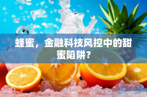蜂蜜，金融科技风控中的甜蜜陷阱？