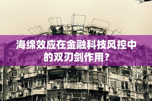 海绵效应在金融科技风控中的双刃剑作用？