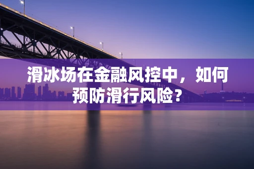 滑冰场在金融风控中，如何预防滑行风险？