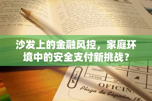 沙发上的金融风控，家庭环境中的安全支付新挑战？