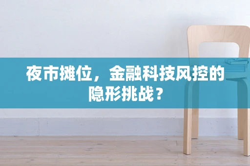 夜市摊位，金融科技风控的隐形挑战？