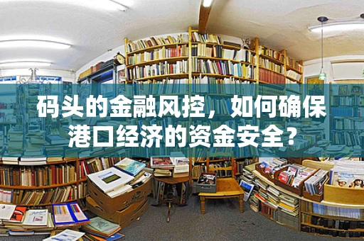 码头的金融风控，如何确保港口经济的资金安全？