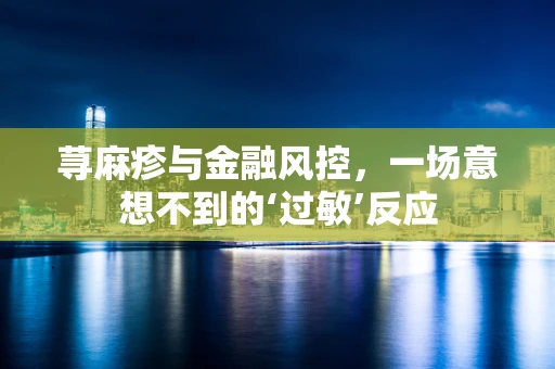 荨麻疹与金融风控，一场意想不到的‘过敏’反应