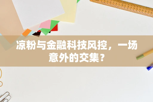 凉粉与金融科技风控，一场意外的交集？