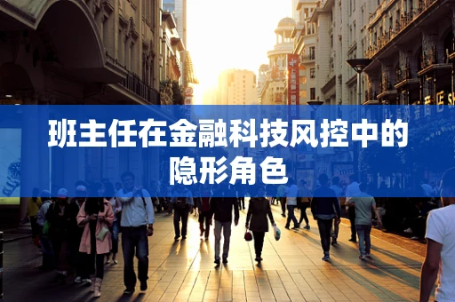 班主任在金融科技风控中的隐形角色